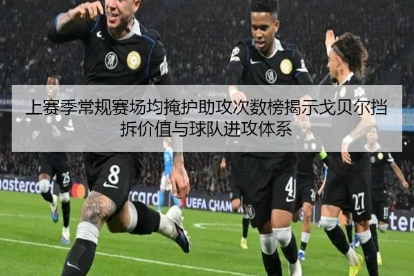 上赛季常规赛场均掩护助攻次数榜揭示戈贝尔挡拆价值与球队进攻体系